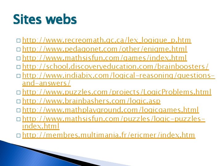 Sites webs � http: //www. recreomath. qc. ca/lex_logique_p. htm � http: //www. pedagonet. com/other/enigme.