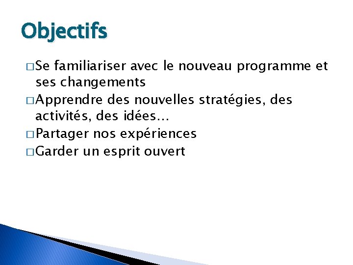 Objectifs � Se familiariser avec le nouveau programme et ses changements � Apprendre des