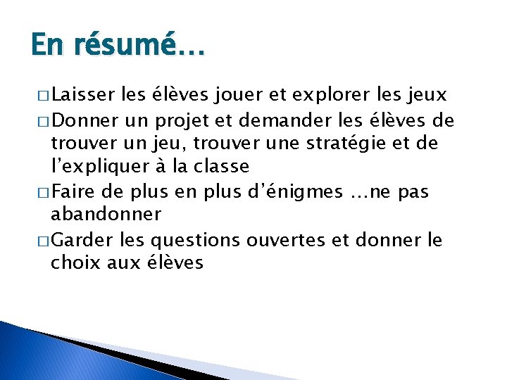En résumé… � Laisser les élèves jouer et explorer les jeux � Donner un
