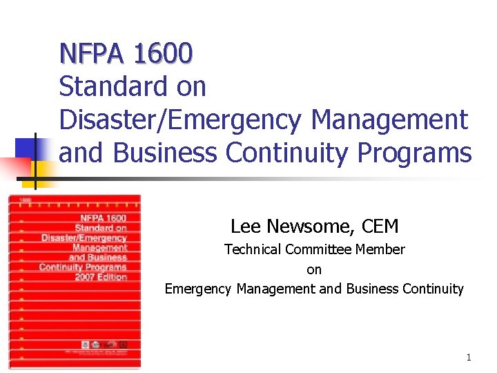 NFPA 1600 Standard on Disaster/Emergency Management and Business Continuity Programs Lee Newsome, CEM Technical