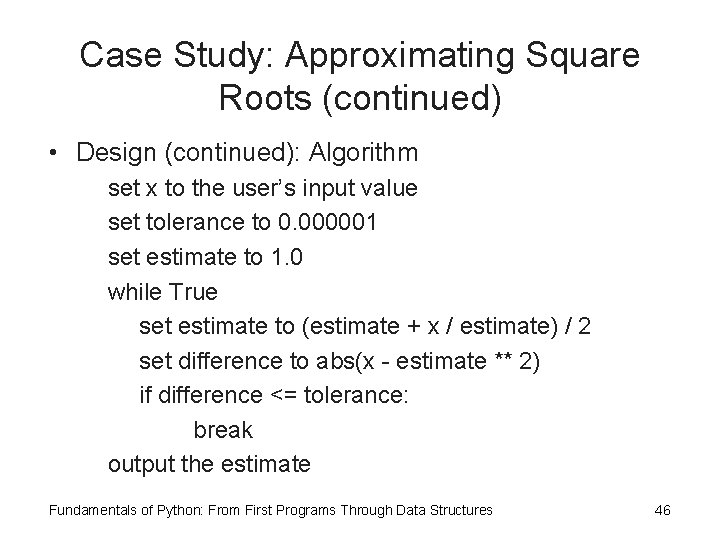 Case Study: Approximating Square Roots (continued) • Design (continued): Algorithm set x to the