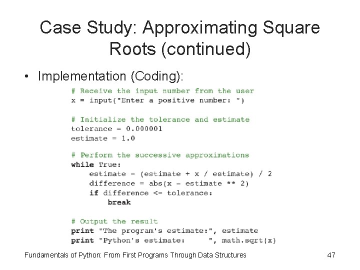 Case Study: Approximating Square Roots (continued) • Implementation (Coding): Fundamentals of Python: From First