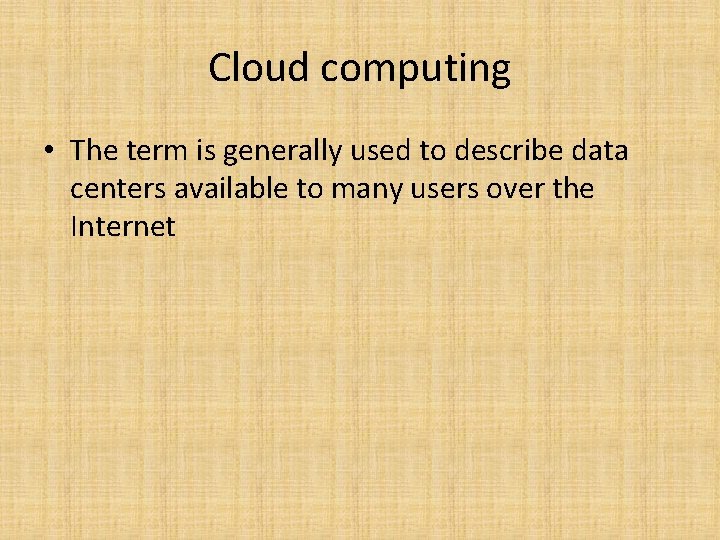 Cloud computing • The term is generally used to describe data centers available to