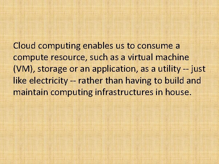 Cloud computing enables us to consume a compute resource, such as a virtual machine