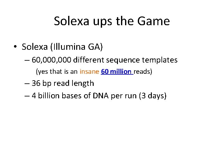 Solexa ups the Game • Solexa (Illumina GA) – 60, 000 different sequence templates Solexa ups the Game • Solexa (Illumina GA) – 60, 000 different sequence templates