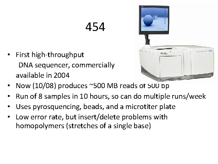 454 • First high-throughput DNA sequencer, commercially available in 2004 • Now (10/08) produces 454 • First high-throughput DNA sequencer, commercially available in 2004 • Now (10/08) produces