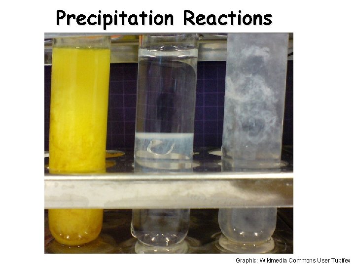 Precipitation Reactions Graphic: Wikimedia Commons User Tubifex 