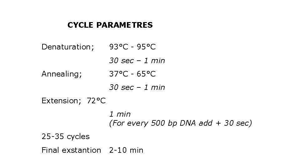 CYCLE PARAMETRES Denaturation; 93°C - 95°C 30 sec – 1 min Annealing; 37°C -