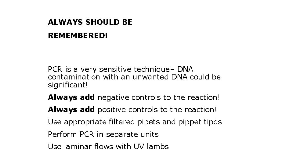 ALWAYS SHOULD BE REMEMBERED! PCR is a very sensitive technique– DNA contamination with an