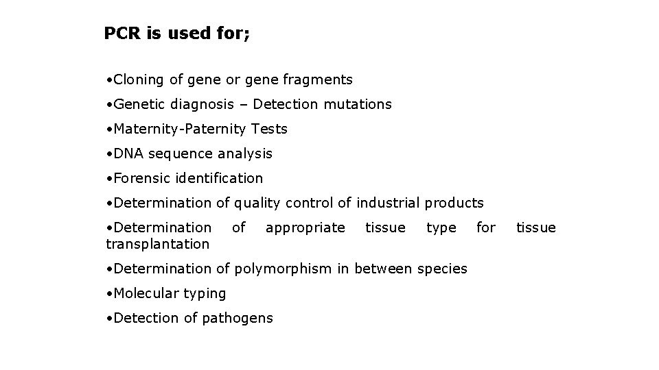 PCR is used for; • Cloning of gene or gene fragments • Genetic diagnosis