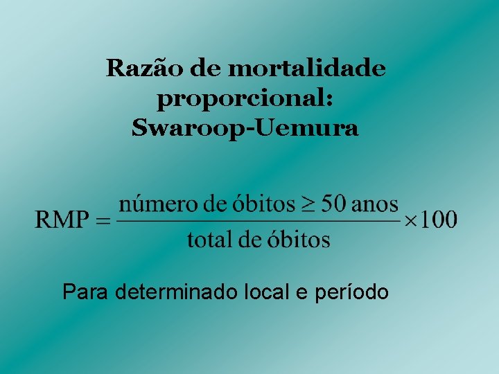 Razão de mortalidade proporcional: Swaroop-Uemura Para determinado local e período 