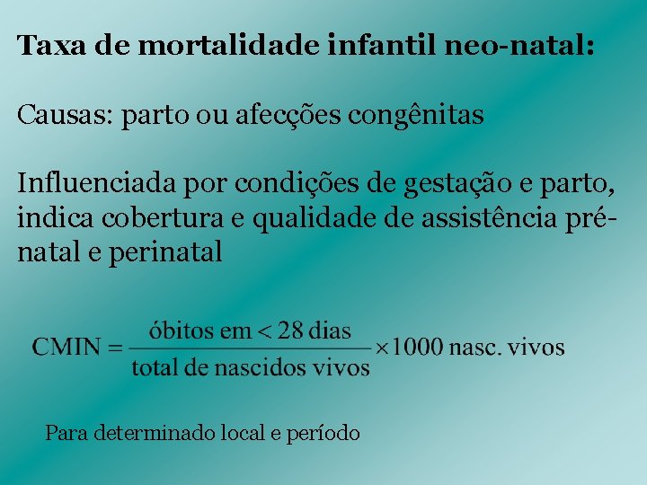 Taxa de mortalidade infantil neo-natal: Causas: parto ou afecções congênitas Influenciada por condições de