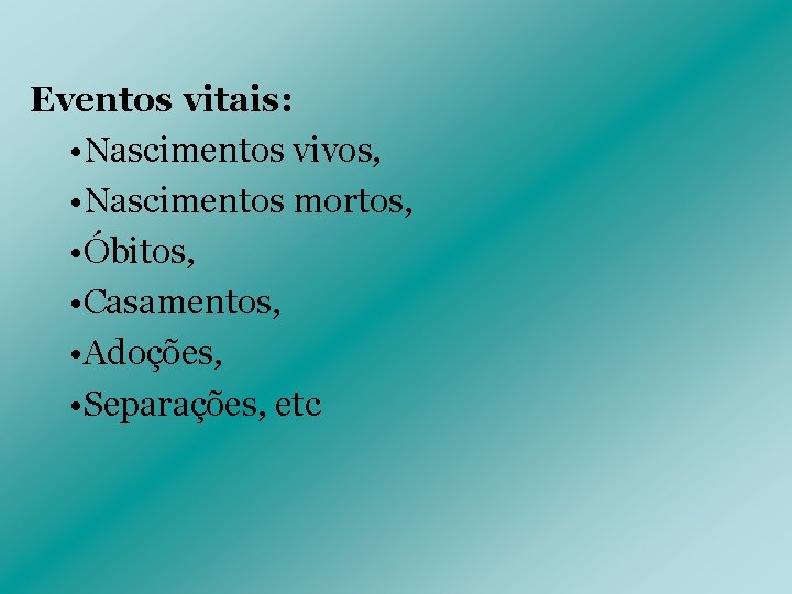 Eventos vitais: • Nascimentos vivos, • Nascimentos mortos, • Óbitos, • Casamentos, • Adoções,