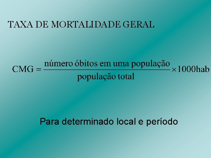 TAXA DE MORTALIDADE GERAL Para determinada área e período Para determinado local e período