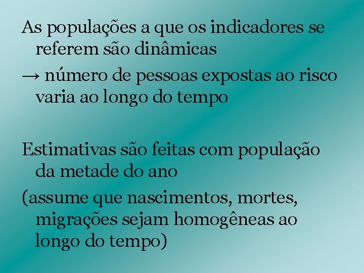 As populações a que os indicadores se referem são dinâmicas → número de pessoas