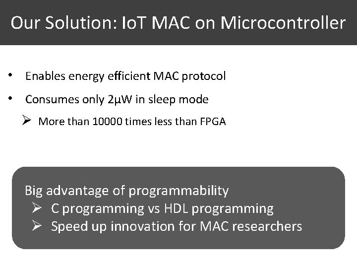 Our Solution: Io. T MAC on Microcontroller • Enables energy efficient MAC protocol •