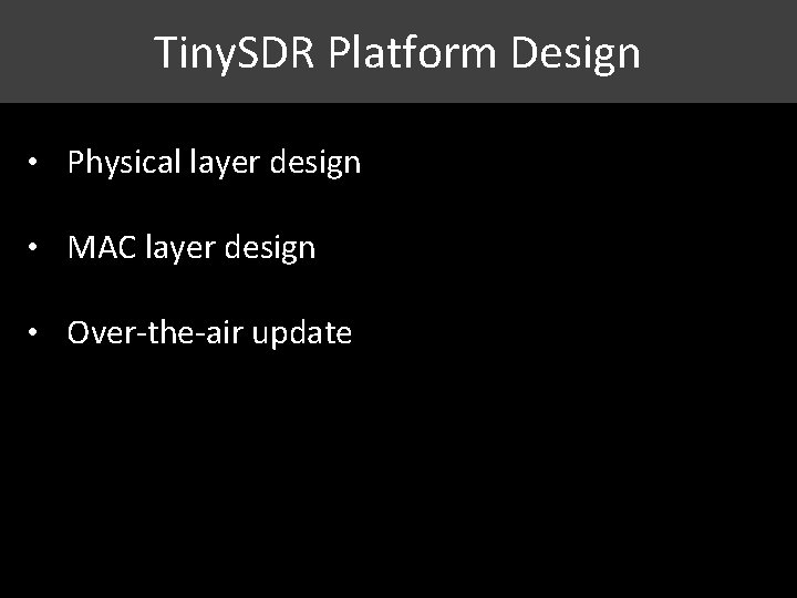 Tiny. SDR Platform Design • Physical layer design • MAC layer design • Over-the-air