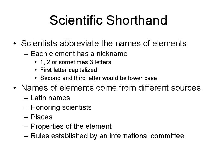 Scientific Shorthand • Scientists abbreviate the names of elements – Each element has a