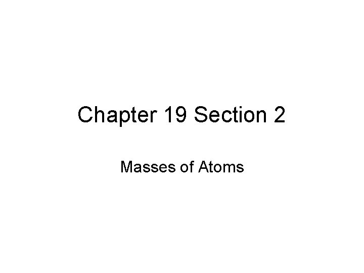 Chapter 19 Section 2 Masses of Atoms 