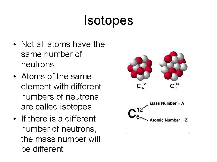 Isotopes • Not all atoms have the same number of neutrons • Atoms of