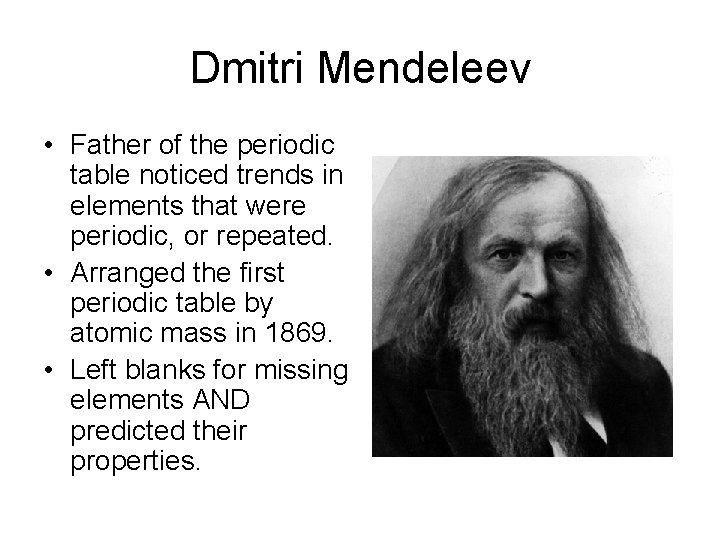 Dmitri Mendeleev • Father of the periodic table noticed trends in elements that were