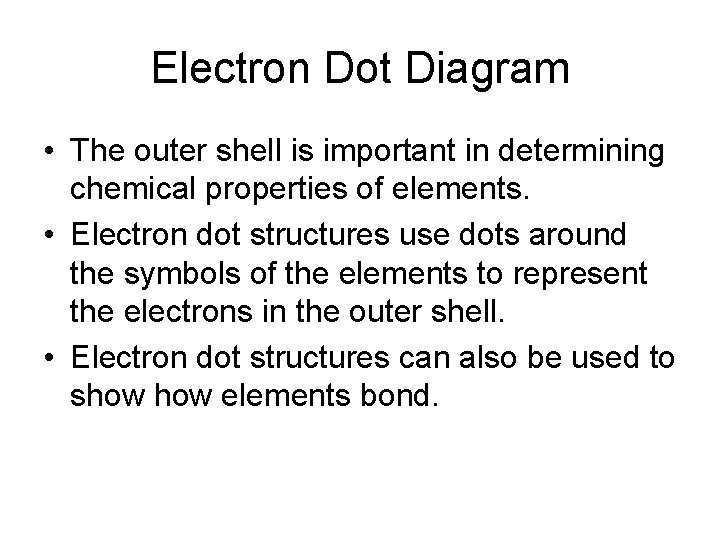 Electron Dot Diagram • The outer shell is important in determining chemical properties of