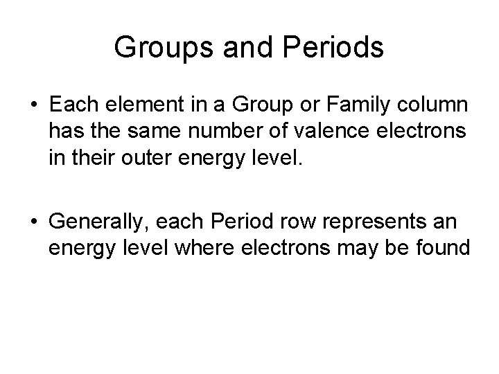 Groups and Periods • Each element in a Group or Family column has the