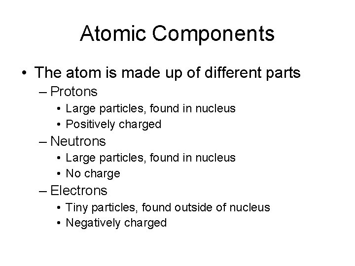 Atomic Components • The atom is made up of different parts – Protons •