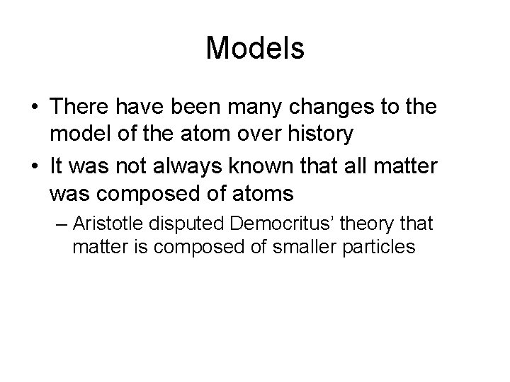 Models • There have been many changes to the model of the atom over