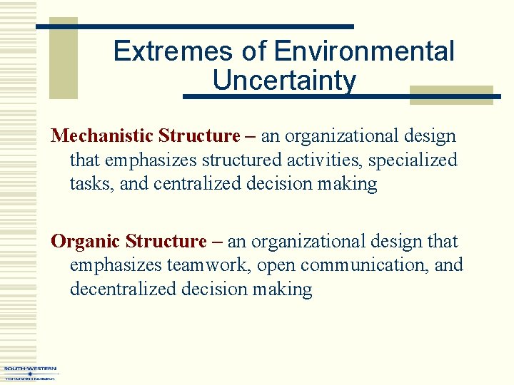Extremes of Environmental Uncertainty Mechanistic Structure – an organizational design that emphasizes structured activities,
