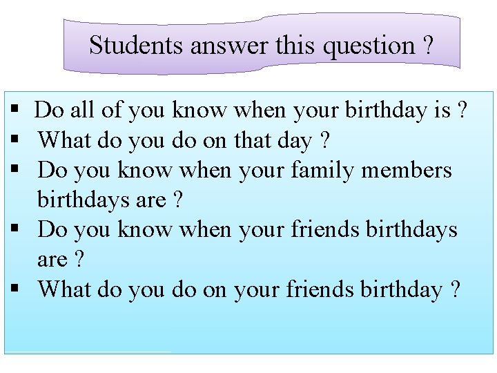 Students answer this question ? § Do all of you know when your birthday