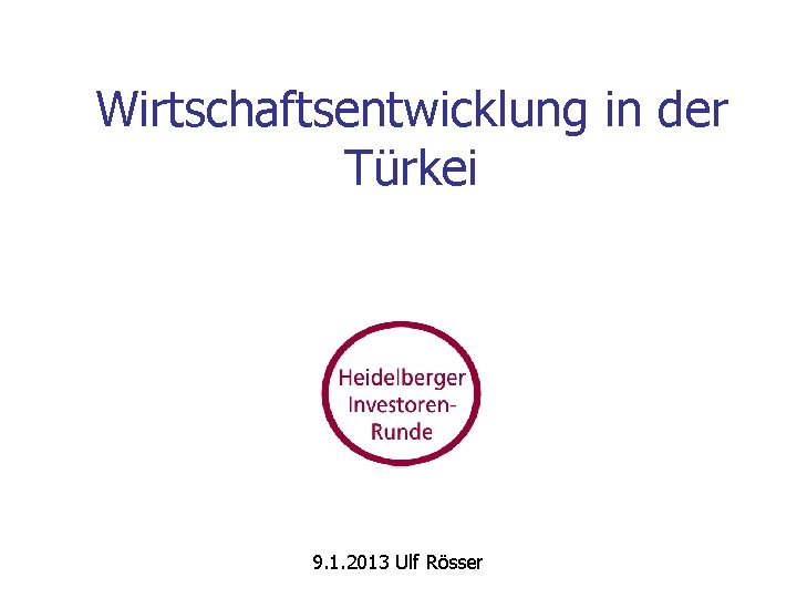 Wirtschaftsentwicklung in der Türkei 9. 1. 2013 Ulf Rösser 