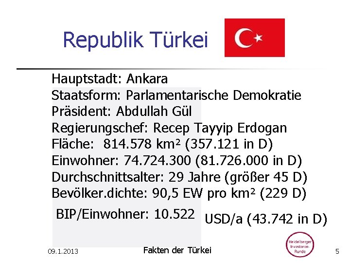Republik Türkei Hauptstadt: Ankara Staatsform: Parlamentarische Demokratie Präsident: Abdullah Gül Regierungschef: Recep Tayyip Erdogan