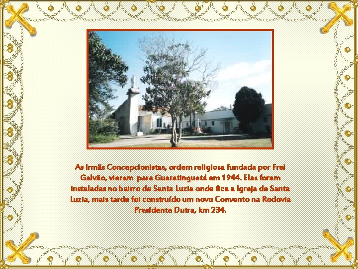 As Irmãs Concepcionistas, ordem religiosa fundada por Frei Galvão, vieram para Guaratinguetá em 1944.