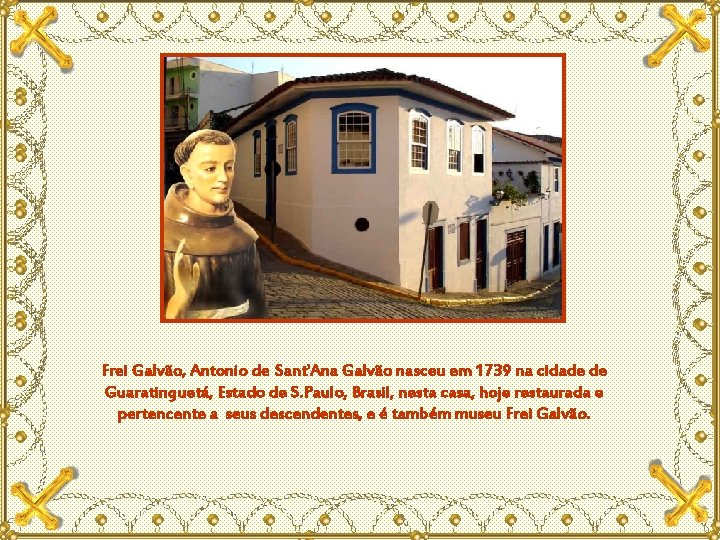 Frei Galvão, Antonio de Sant'Ana Galvão nasceu em 1739 na cidade de Guaratinguetá, Estado