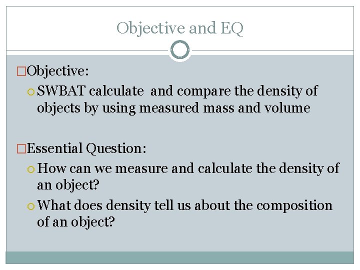 Objective and EQ �Objective: SWBAT calculate and compare the density of objects by using