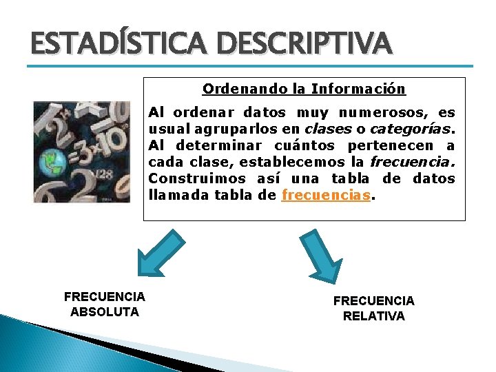 ESTADÍSTICA DESCRIPTIVA Ordenando la Información Al ordenar datos muy numerosos, es usual agruparlos en