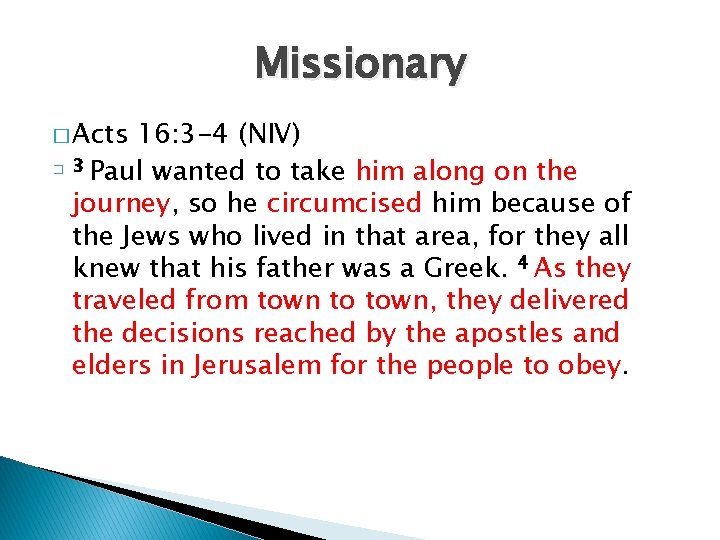 Missionary � Acts 16: 3 -4 (NIV) � 3 Paul wanted to take him