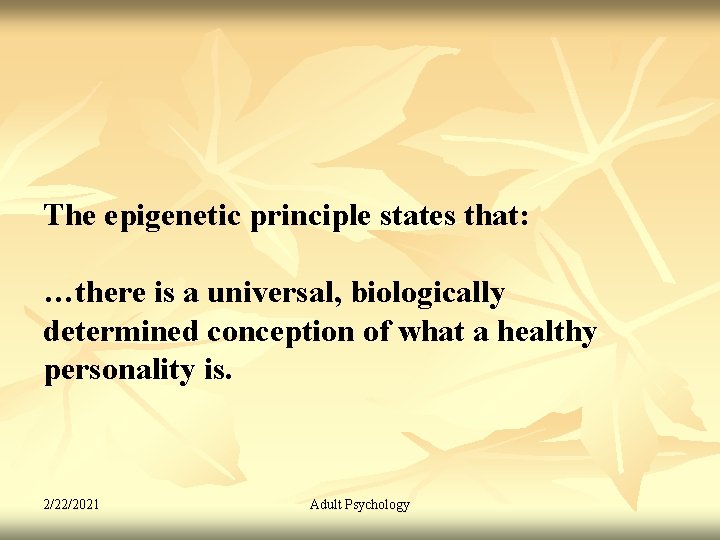 The epigenetic principle states that: …there is a universal, biologically determined conception of what