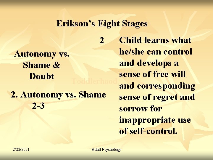 Erikson’s Eight Stages Child learns what he/she can control Autonomy vs. and develops a