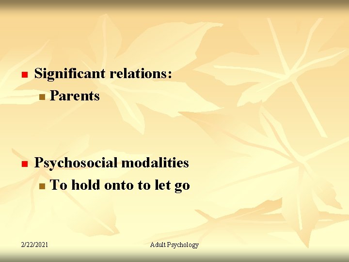 n n Significant relations: n Parents Psychosocial modalities n To hold onto to let