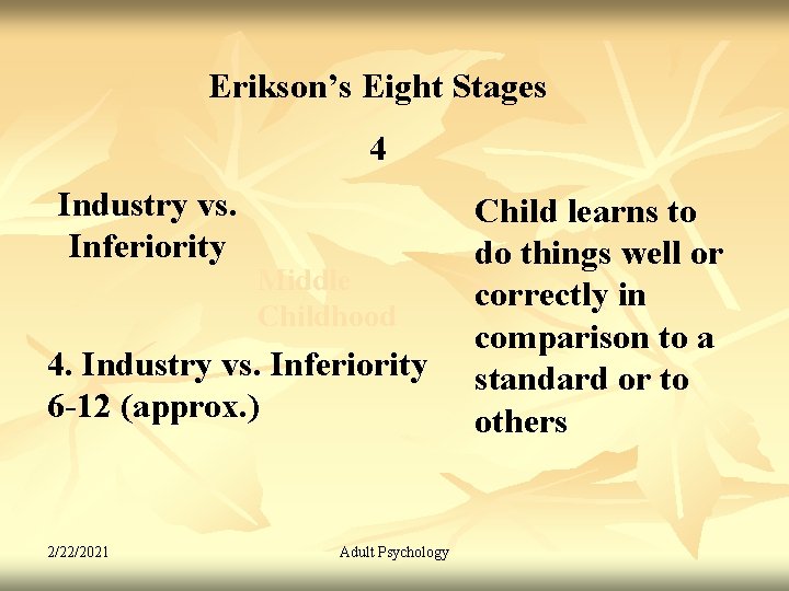 Erikson’s Eight Stages 4 Industry vs. Inferiority Middle Childhood 4. Industry vs. Inferiority 6