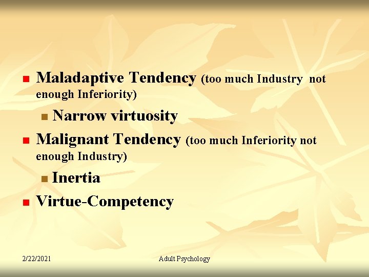 n Maladaptive Tendency (too much Industry not enough Inferiority) Narrow virtuosity Malignant Tendency (too