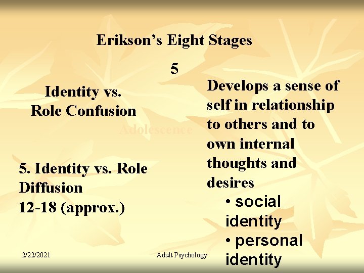 Erikson’s Eight Stages 5 Develops a sense of self in relationship Adolescence to others