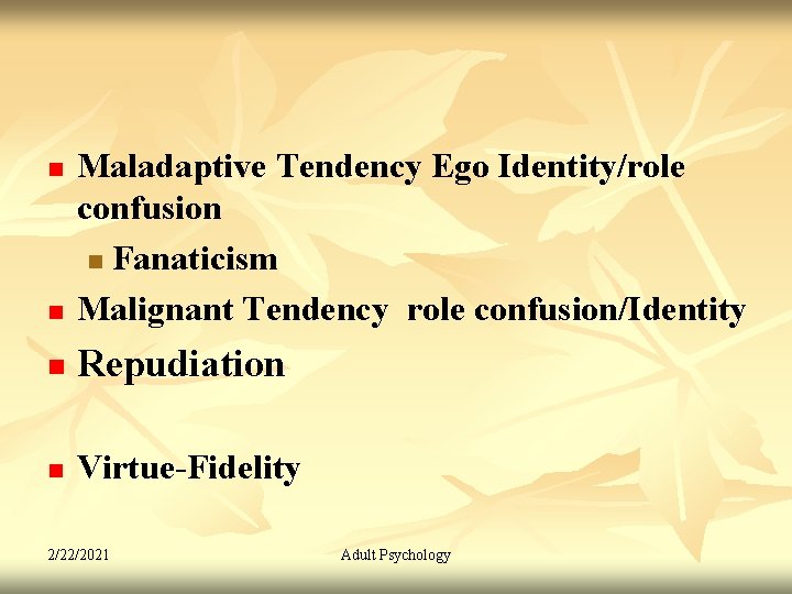 n Maladaptive Tendency Ego Identity/role confusion n Fanaticism Malignant Tendency role confusion/Identity n Repudiation