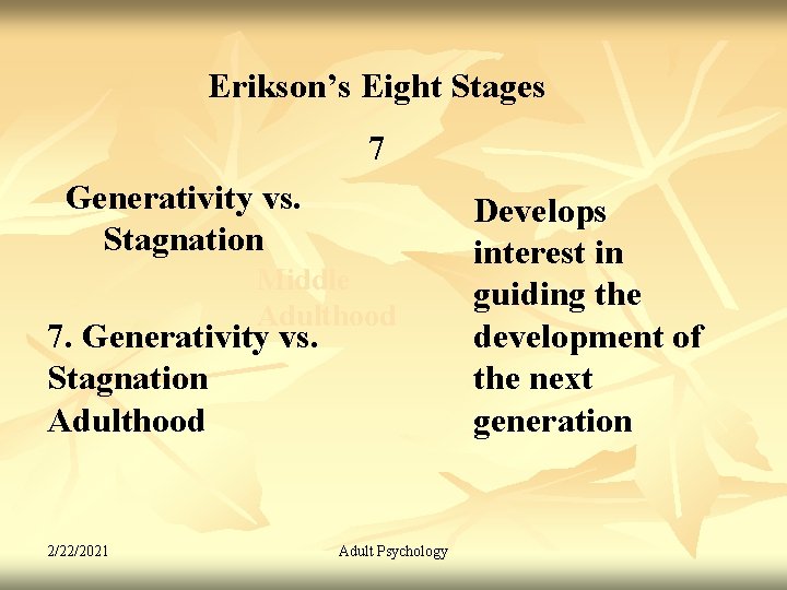 Erikson’s Eight Stages 7 Generativity vs. Stagnation Middle Adulthood 7. Generativity vs. Stagnation Adulthood