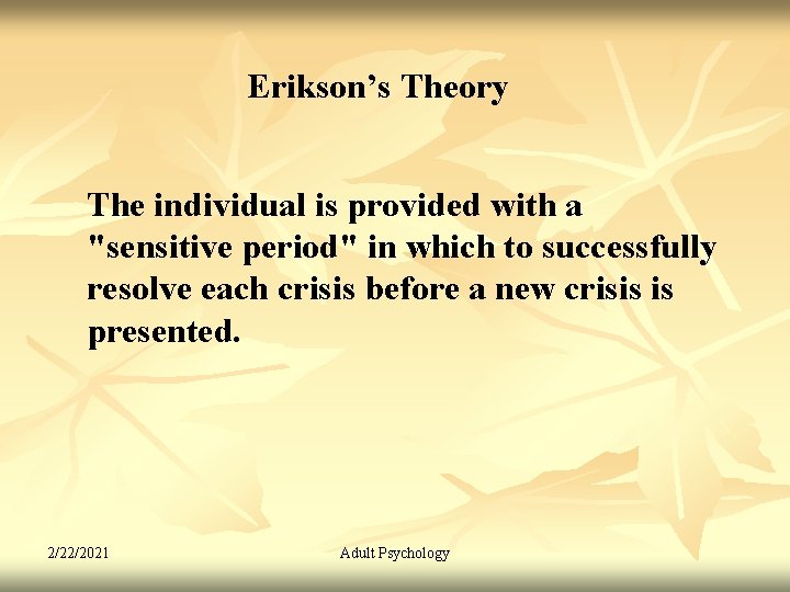 Erikson’s Theory The individual is provided with a "sensitive period" in which to successfully