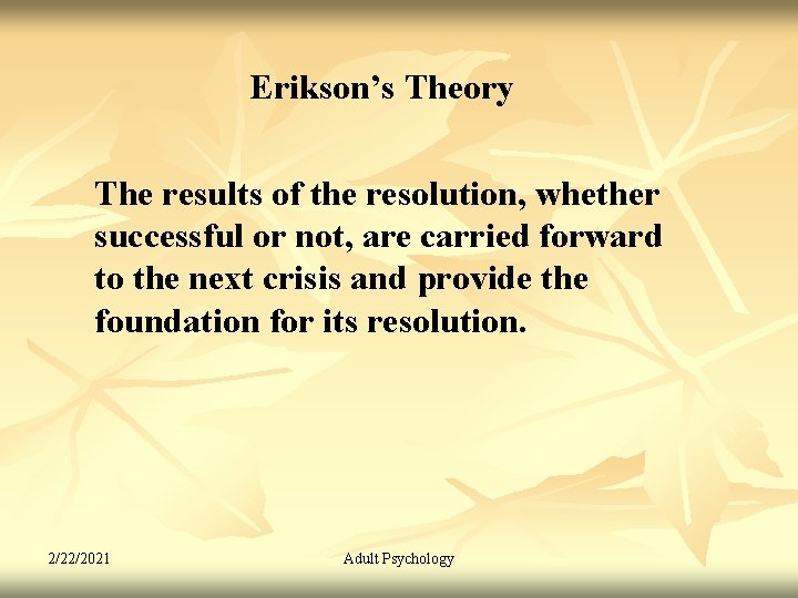 Erikson’s Theory The results of the resolution, whether successful or not, are carried forward
