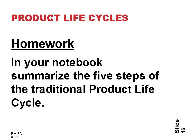 PRODUCT LIFE CYCLES Homework BMI 3 C Slide In your notebook summarize the five