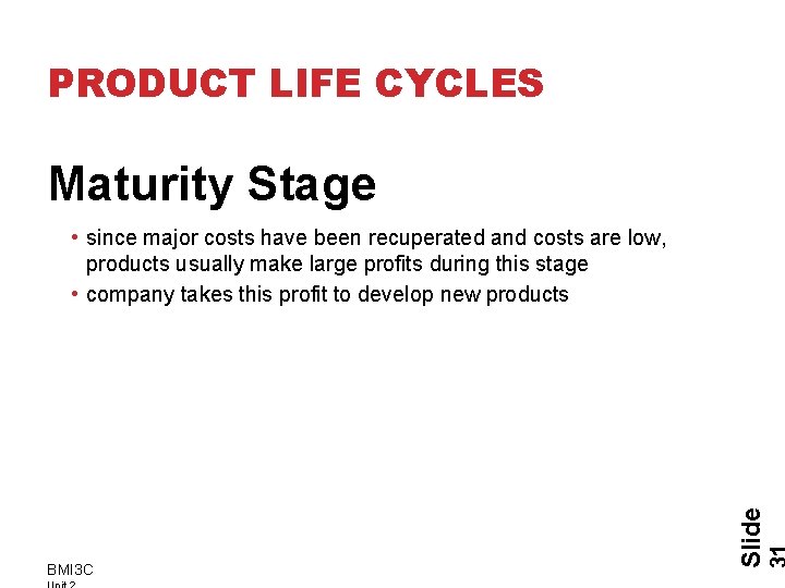 PRODUCT LIFE CYCLES Maturity Stage BMI 3 C Slide • since major costs have